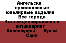Ангельска925 православные ювелирные изделия - Все города Коллекционирование и антиквариат » Аксессуары   . Крым,Саки